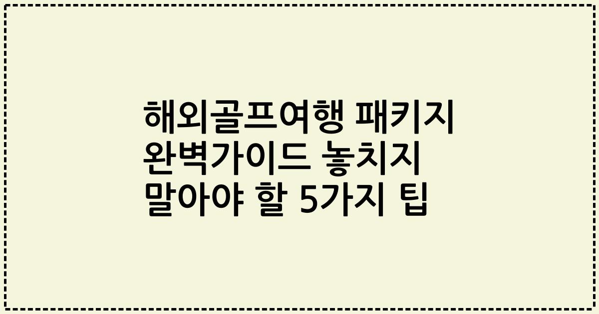 해외골프여행 패키지 완벽가이드 놓치지 말아야 할 5가지 팁