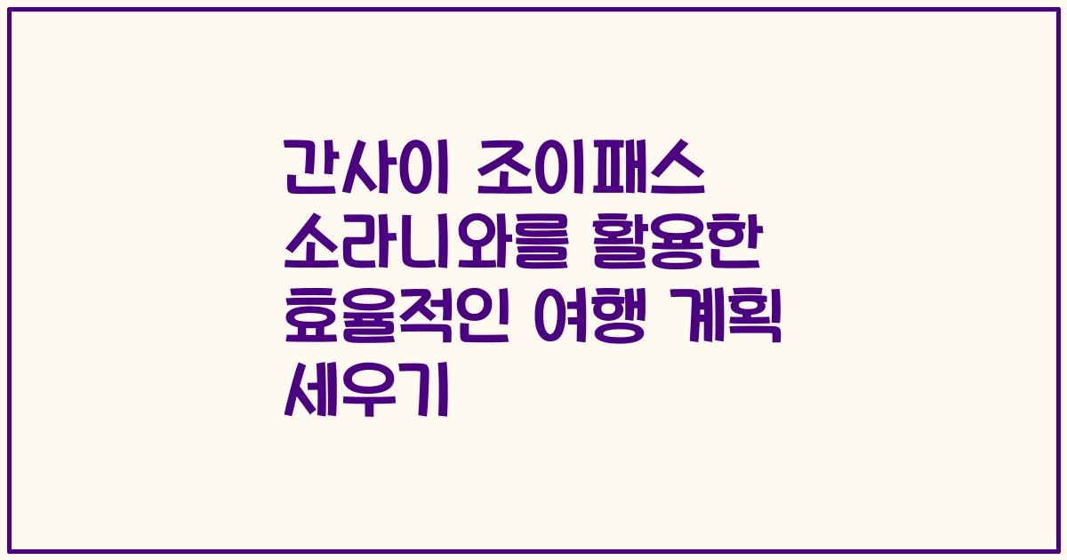 간사이 조이패스 소라니와를 활용한 효율적인 여행 계획 세우기