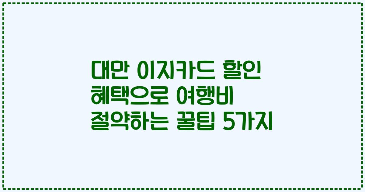 대만 이지카드 할인 혜택으로 여행비 절약하는 꿀팁 5가지