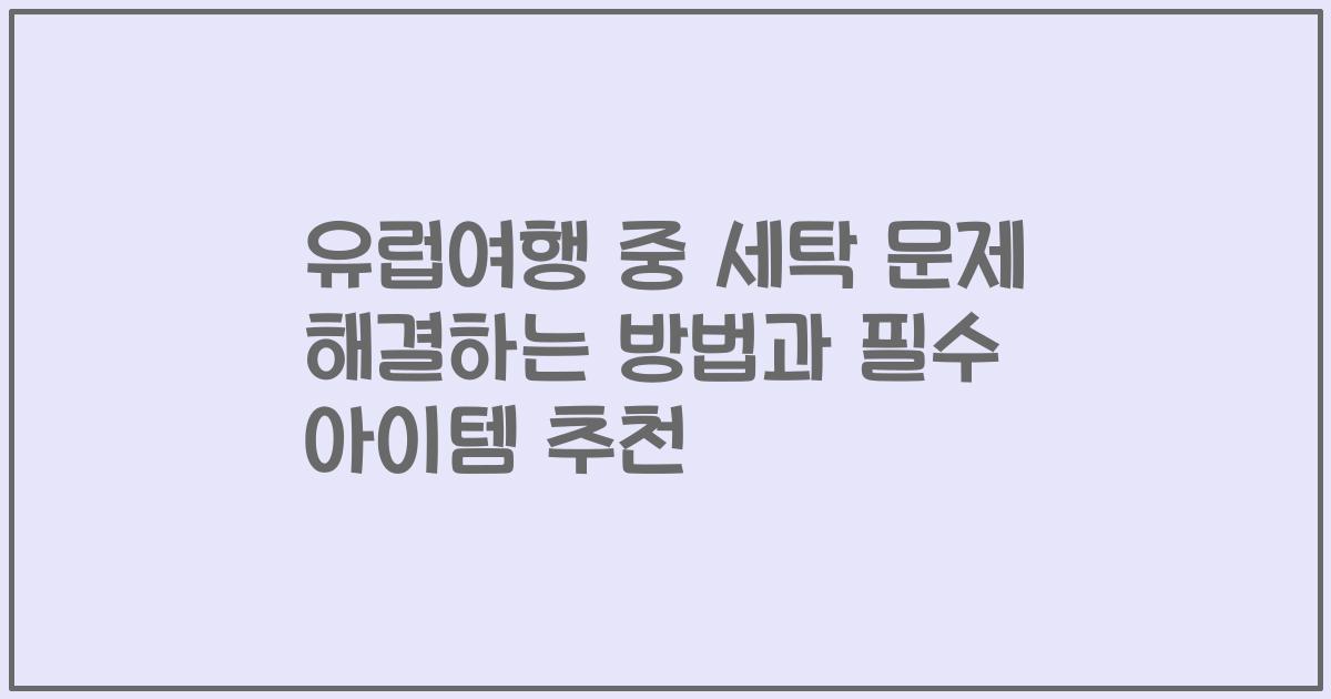유럽여행 중 세탁 문제 해결하는 방법과 필수 아이템 추천