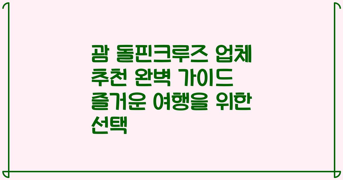 괌 돌핀크루즈 업체 추천 완벽 가이드 즐거운 여행을 위한 선택