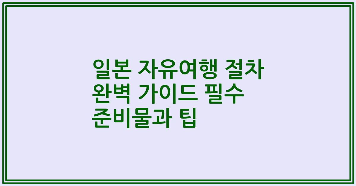 일본 자유여행 절차 완벽 가이드 필수 준비물과 팁