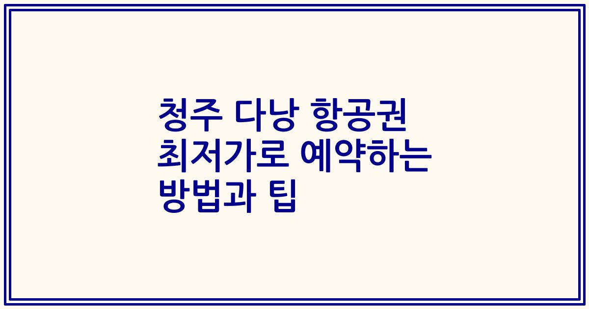 청주 다낭 항공권 최저가로 예약하는 방법과 팁