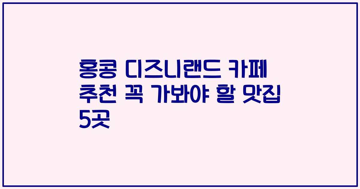 홍콩 디즈니랜드 카페 추천 꼭 가봐야 할 맛집 5곳