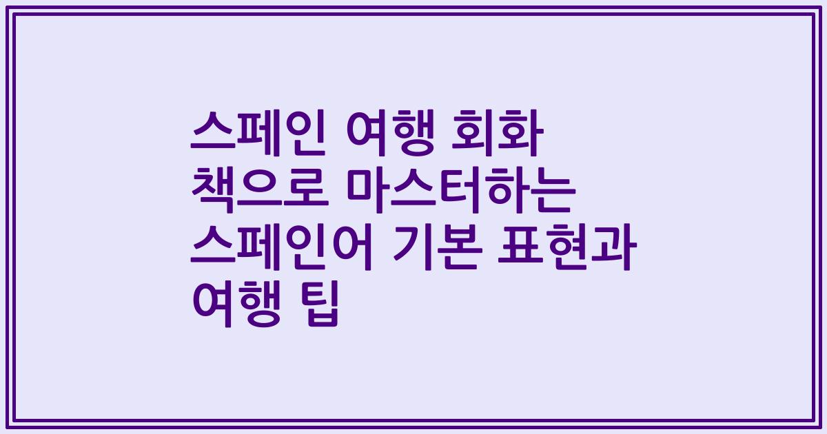 스페인 여행 회화 책으로 마스터하는 스페인어 기본 표현과 여행 팁