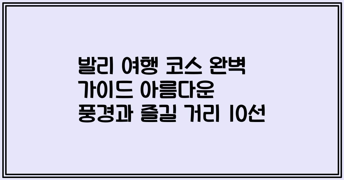 발리 여행 코스 완벽 가이드 아름다운 풍경과 즐길 거리 10선