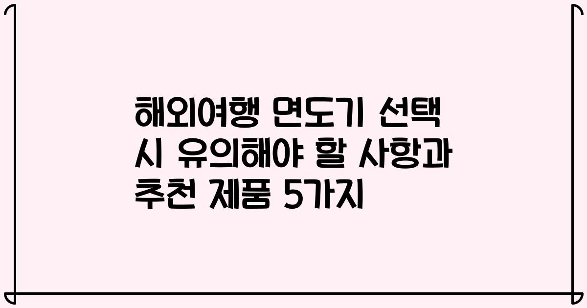 해외여행 면도기 선택 시 유의해야 할 사항과 추천 제품 5가지