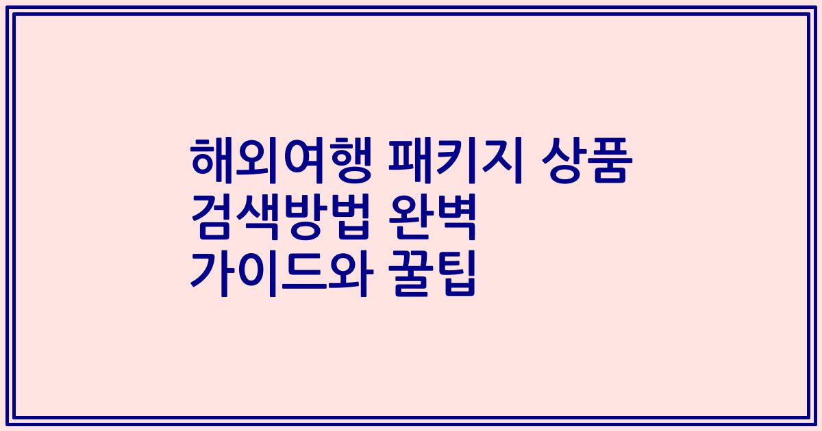 해외여행 패키지 상품 검색방법 완벽 가이드와 꿀팁