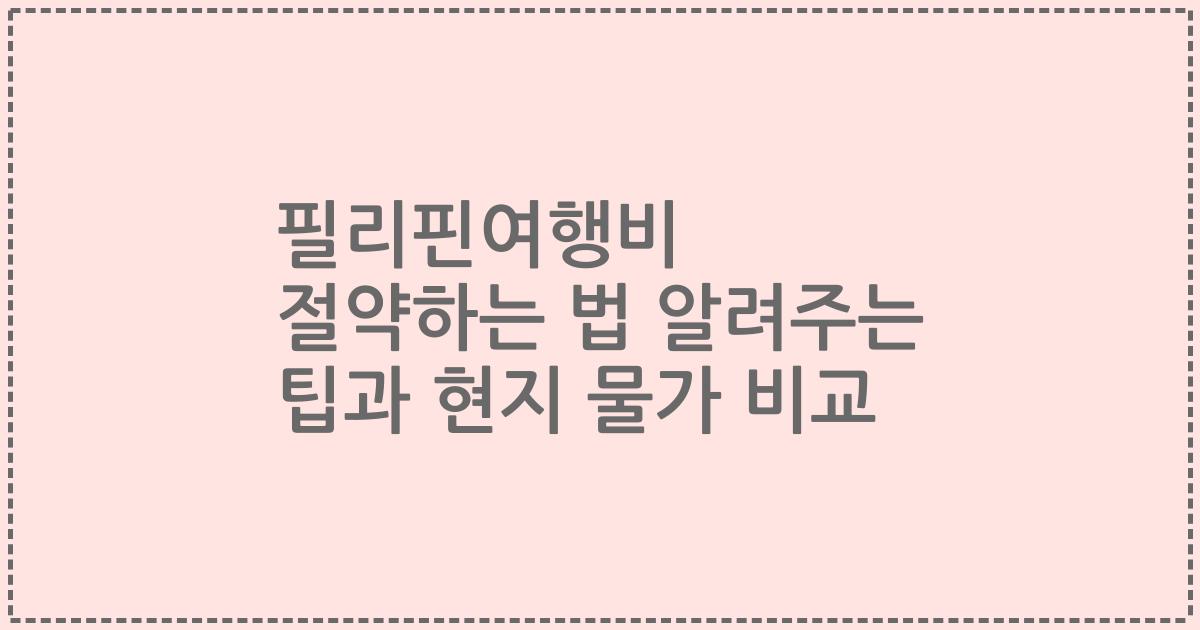 필리핀여행비 절약하는 법 알려주는 팁과 현지 물가 비교