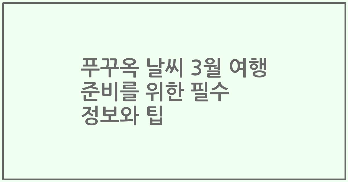 푸꾸옥 날씨 3월 여행 준비를 위한 필수 정보와 팁