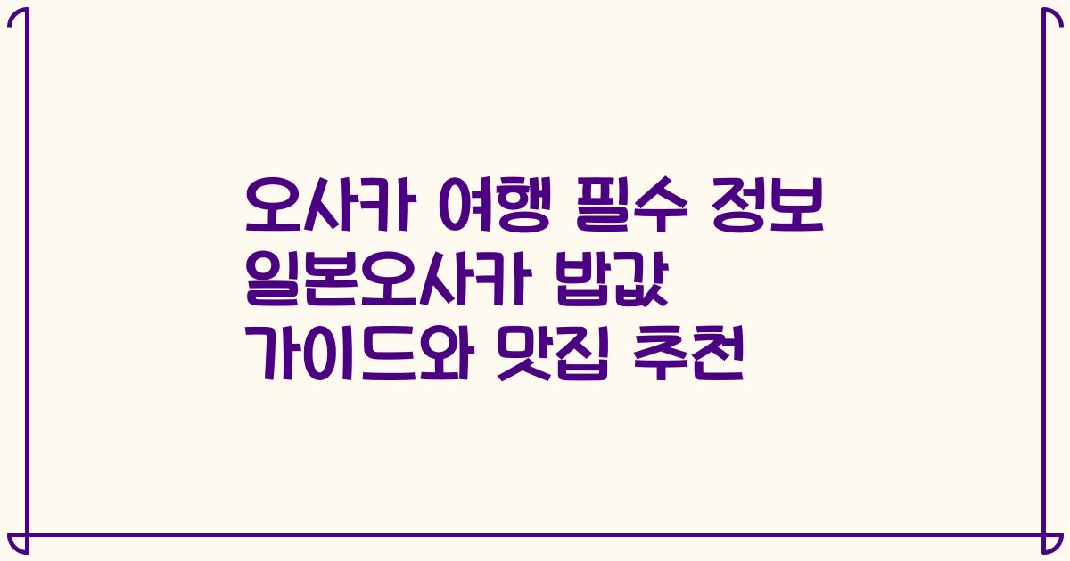 오사카 여행 필수 정보 일본오사카 밥값 가이드와 맛집 추천