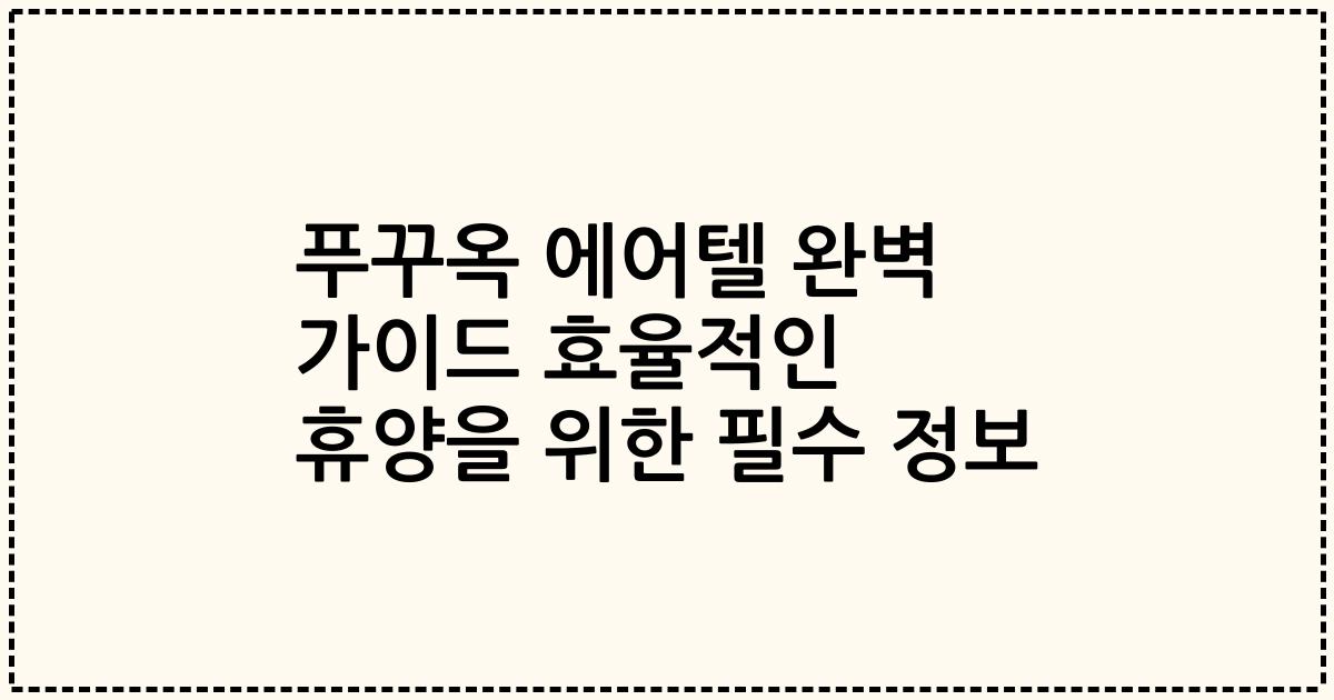 푸꾸옥 에어텔 완벽 가이드 효율적인 휴양을 위한 필수 정보