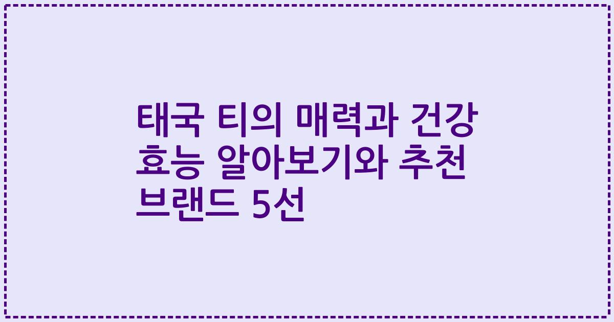 태국 티의 매력과 건강 효능 알아보기와 추천 브랜드 5선