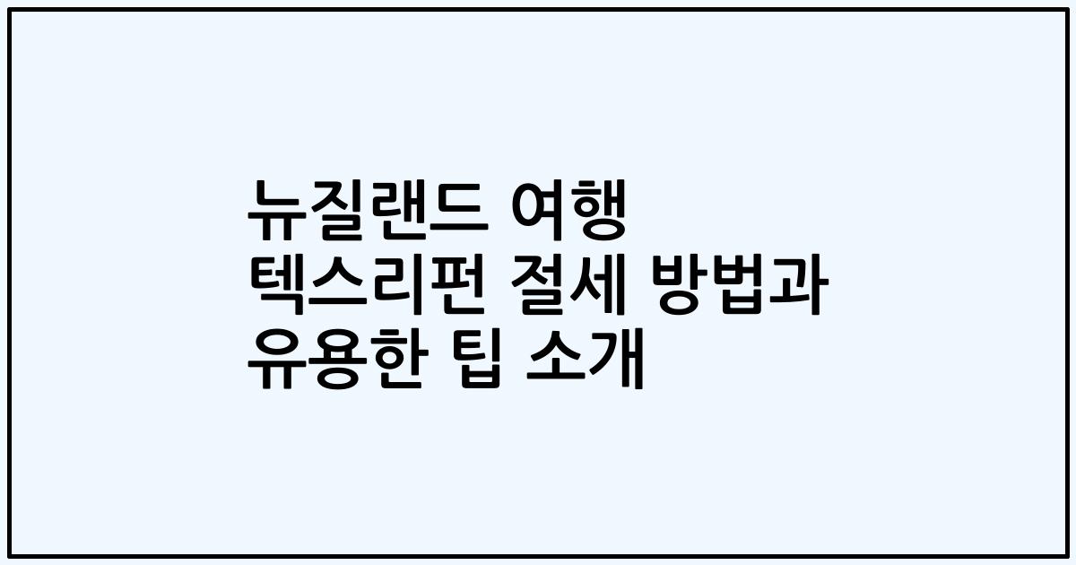 뉴질랜드 여행 텍스리펀 절세 방법과 유용한 팁 소개