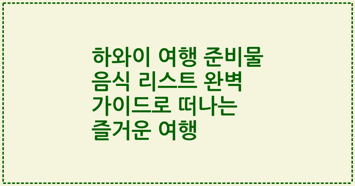 하와이 여행 준비물 음식 리스트 완벽 가이드로 떠나는 즐거운 여행