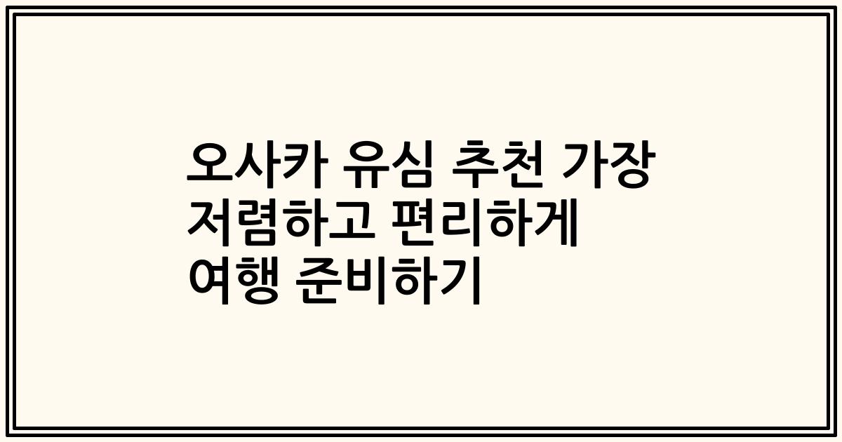 오사카 유심 추천 가장 저렴하고 편리하게 여행 준비하기