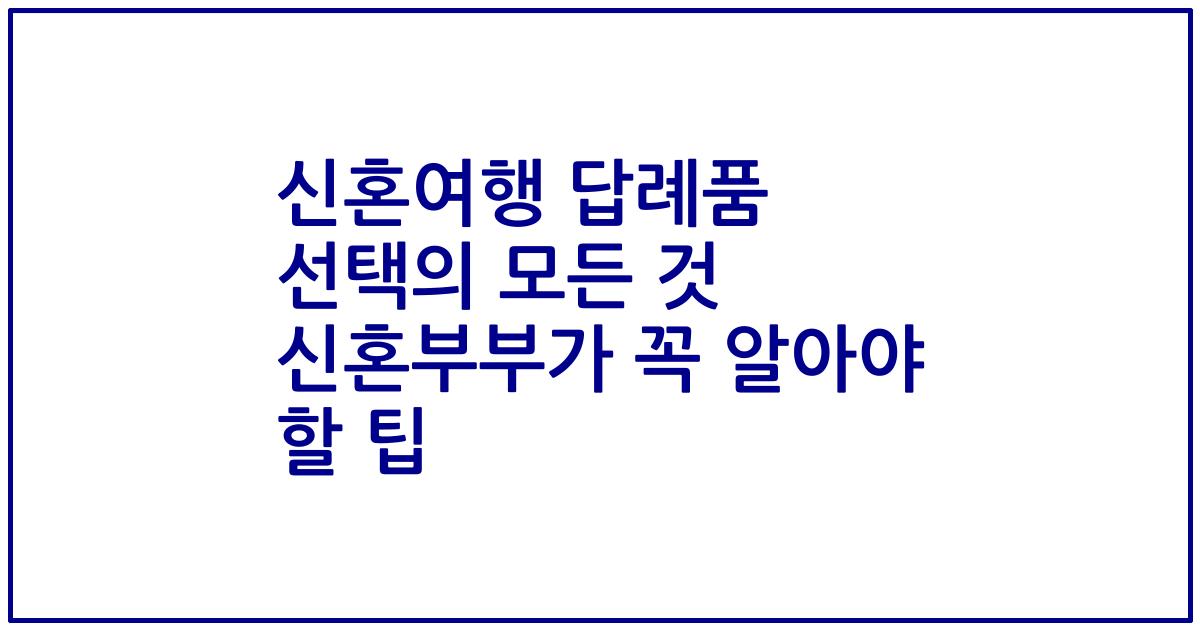 신혼여행 답례품 선택의 모든 것 신혼부부가 꼭 알아야 할 팁