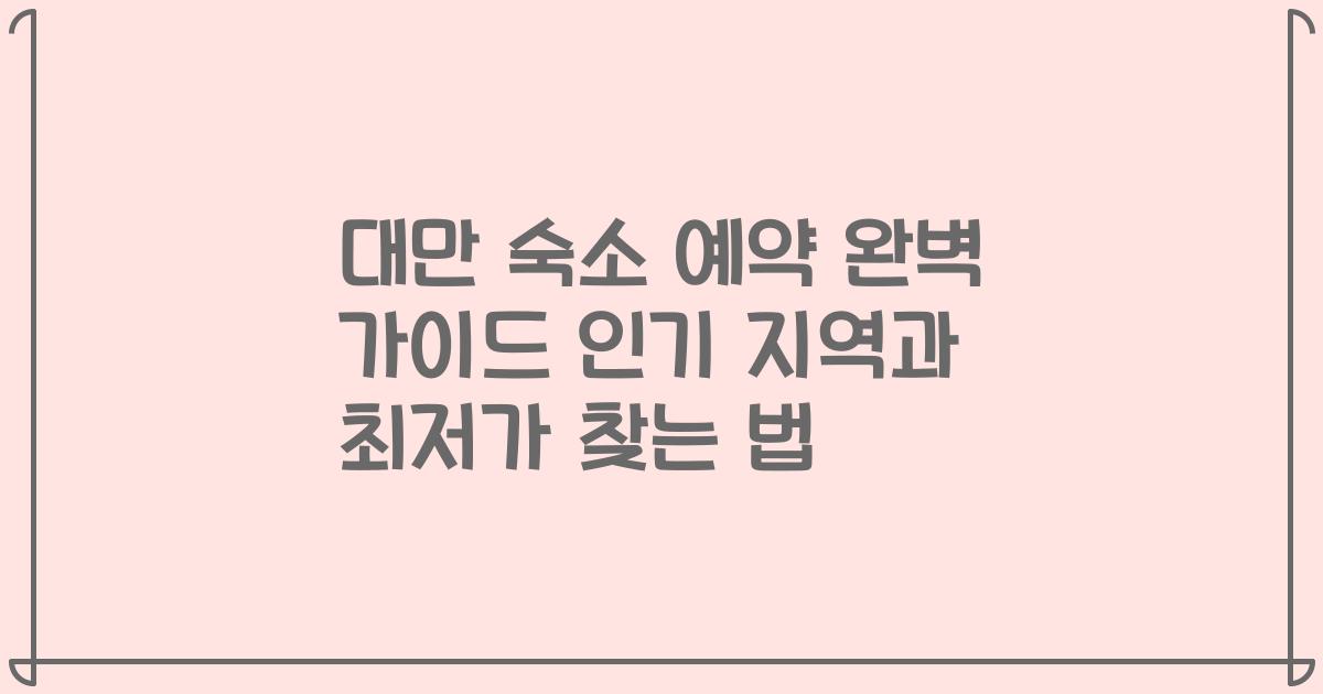 대만 숙소 예약 완벽 가이드 인기 지역과 최저가 찾는 법