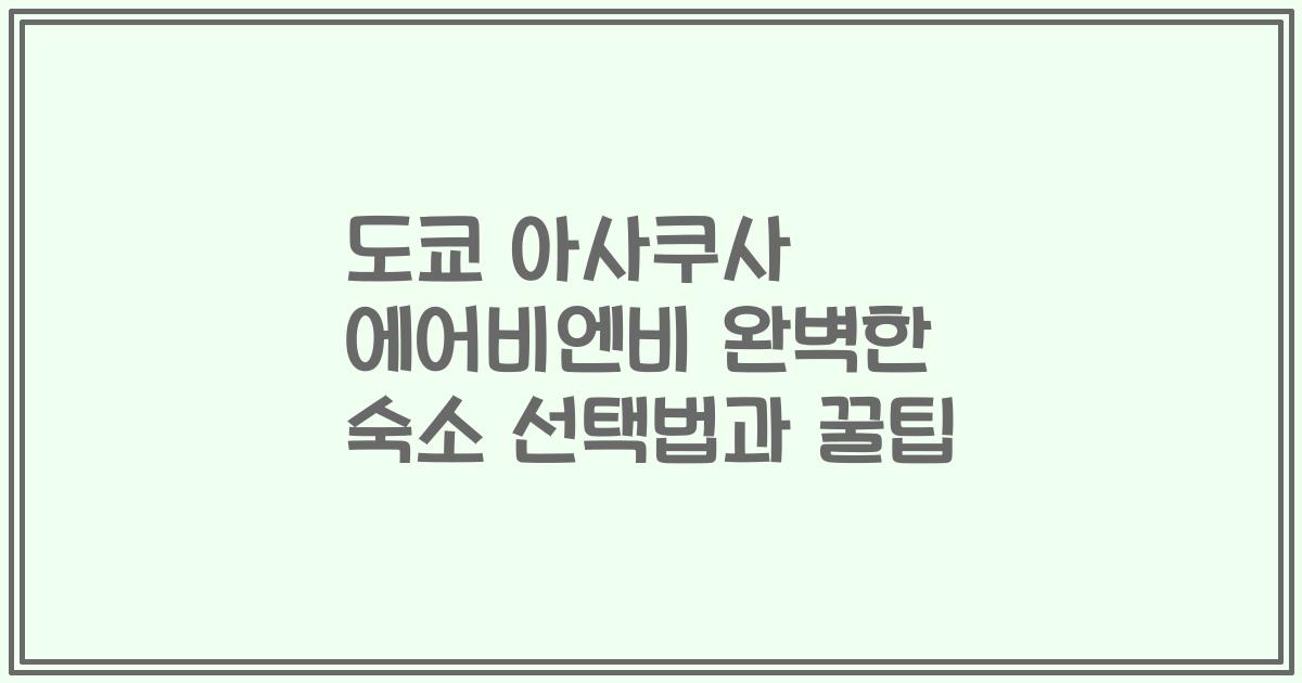 도쿄 아사쿠사 에어비엔비 완벽한 숙소 선택법과 꿀팁