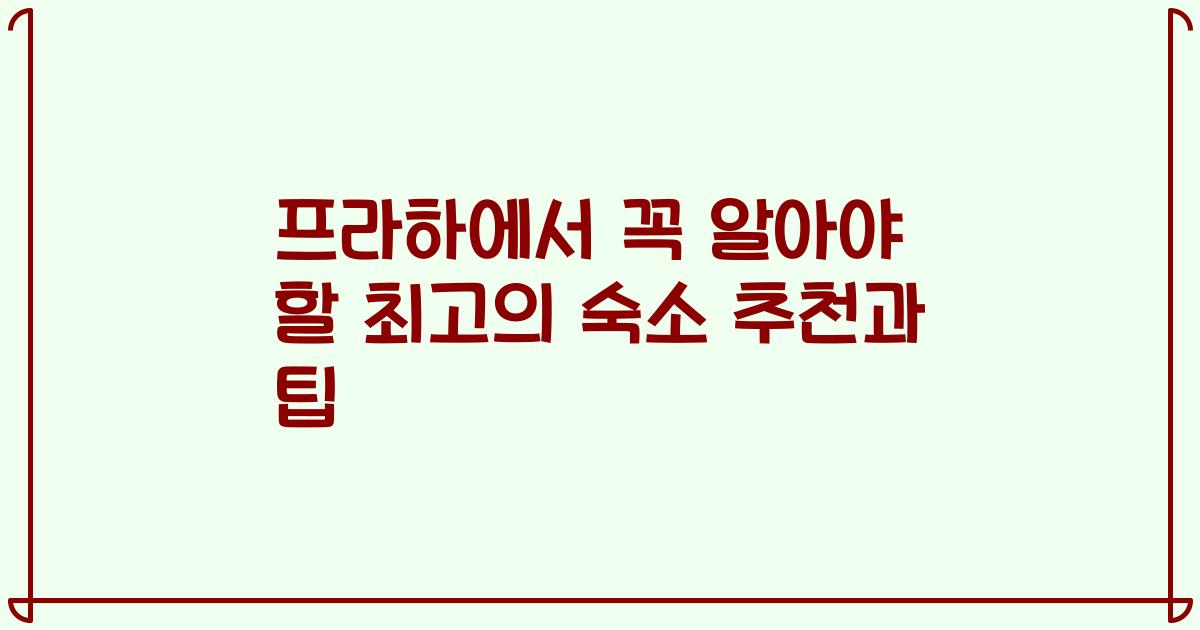 프라하에서 꼭 알아야 할 최고의 숙소 추천과 팁