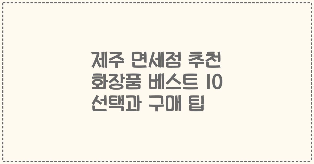 제주 면세점 추천 화장품 베스트 10 선택과 구매 팁