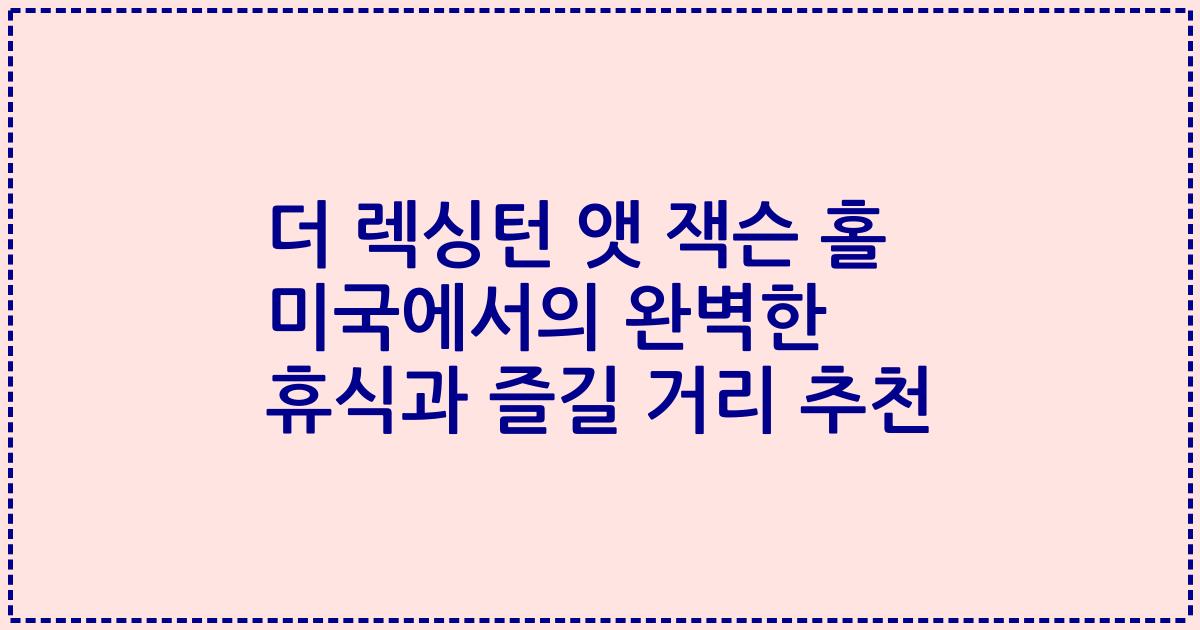 더 렉싱턴 앳 잭슨 홀 미국에서의 완벽한 휴식과 즐길 거리 추천