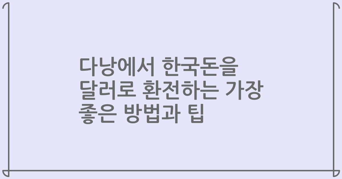 다낭에서 한국돈을 달러로 환전하는 가장 좋은 방법과 팁