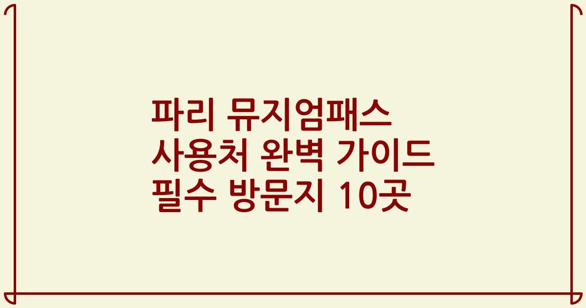 파리 뮤지엄패스 사용처 완벽 가이드 필수 방문지 10곳