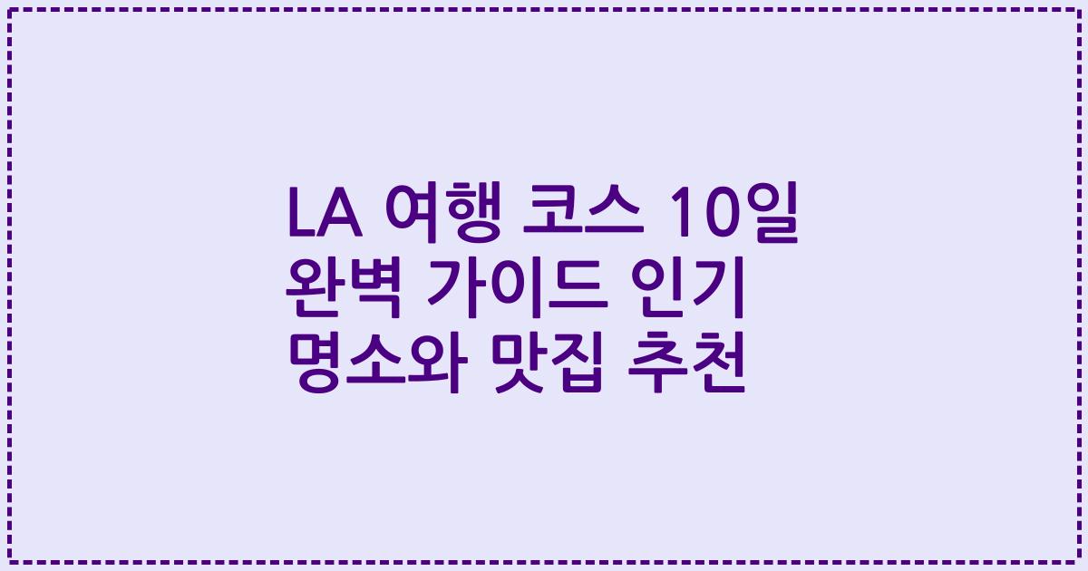 LA 여행 코스 10일 완벽 가이드 인기 명소와 맛집 추천