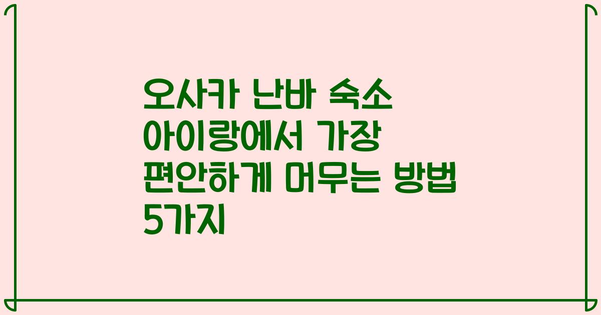 오사카 난바 숙소 아이랑에서 가장 편안하게 머무는 방법 5가지