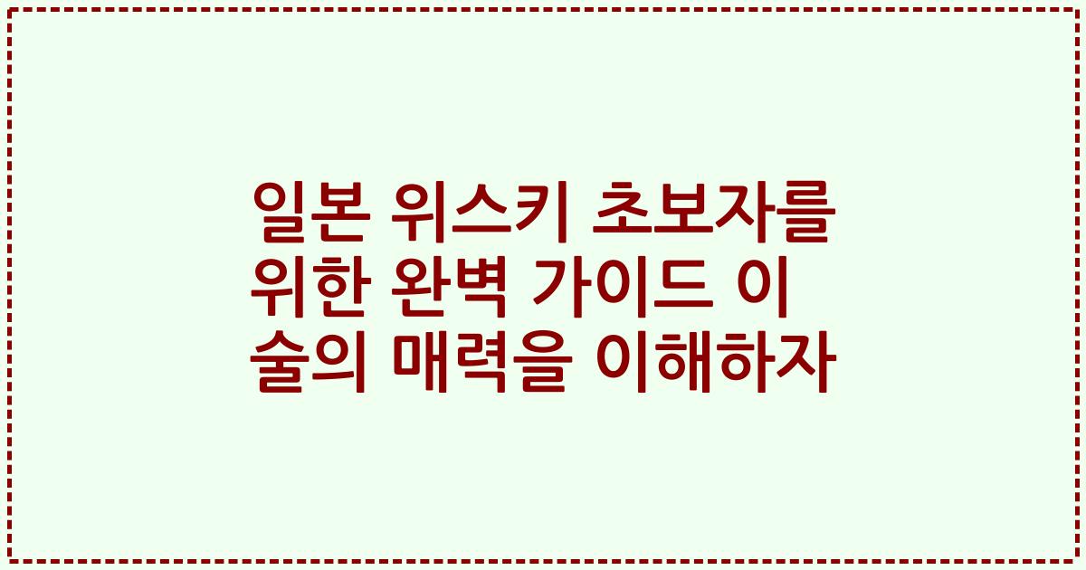 일본 위스키 초보자를 위한 완벽 가이드 이 술의 매력을 이해하자