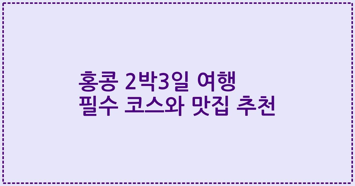홍콩 2박3일 여행 필수 코스와 맛집 추천