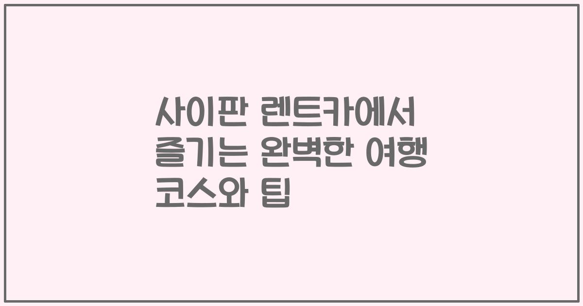 사이판 렌트카에서 즐기는 완벽한 여행 코스와 팁