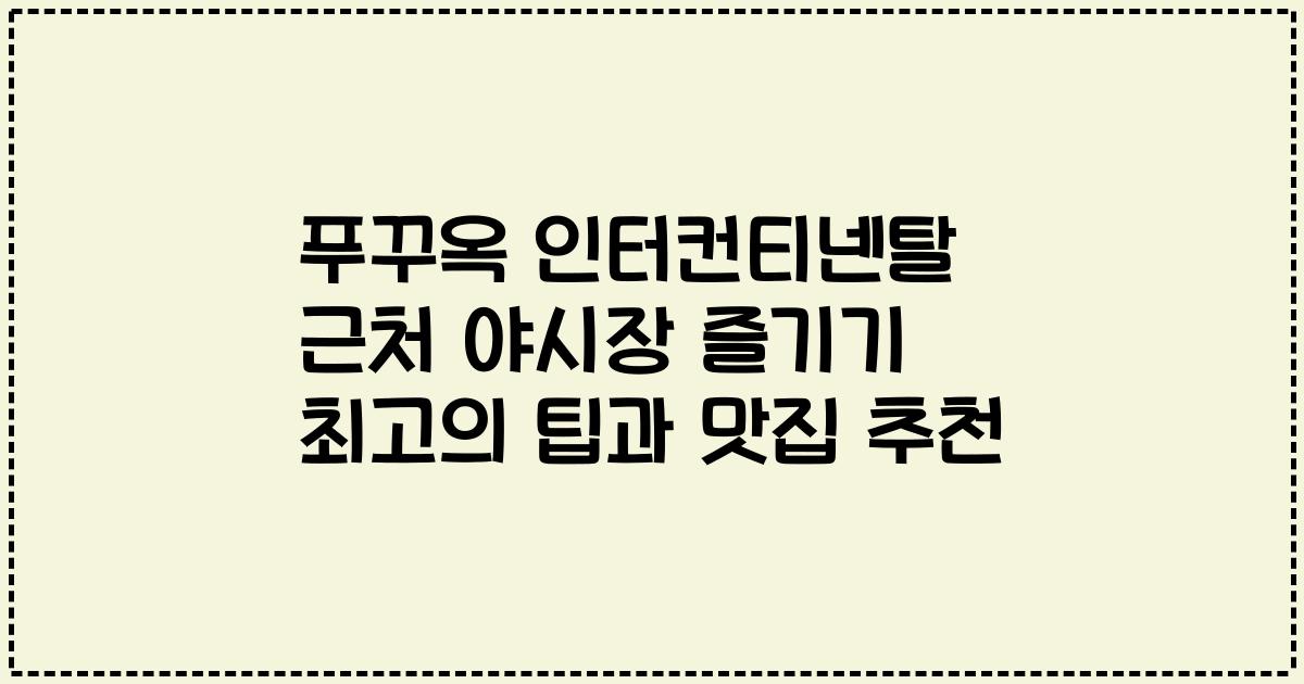 푸꾸옥 인터컨티넨탈 근처 야시장 즐기기 최고의 팁과 맛집 추천