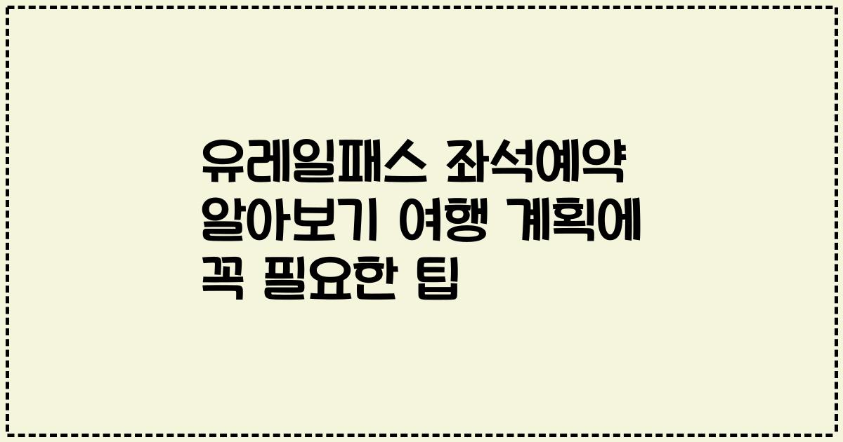 유레일패스 좌석예약 알아보기 여행 계획에 꼭 필요한 팁