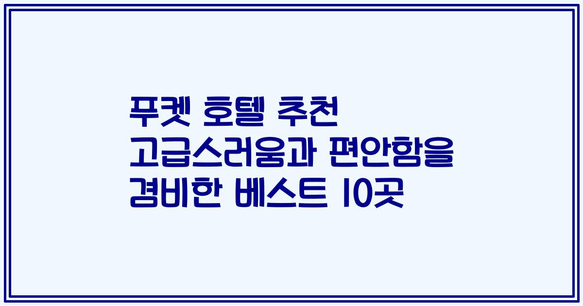 푸켓 호텔 추천 고급스러움과 편안함을 겸비한 베스트 10곳