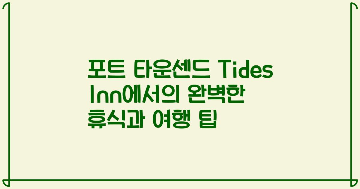 포트 타운센드 Tides Inn에서의 완벽한 휴식과 여행 팁