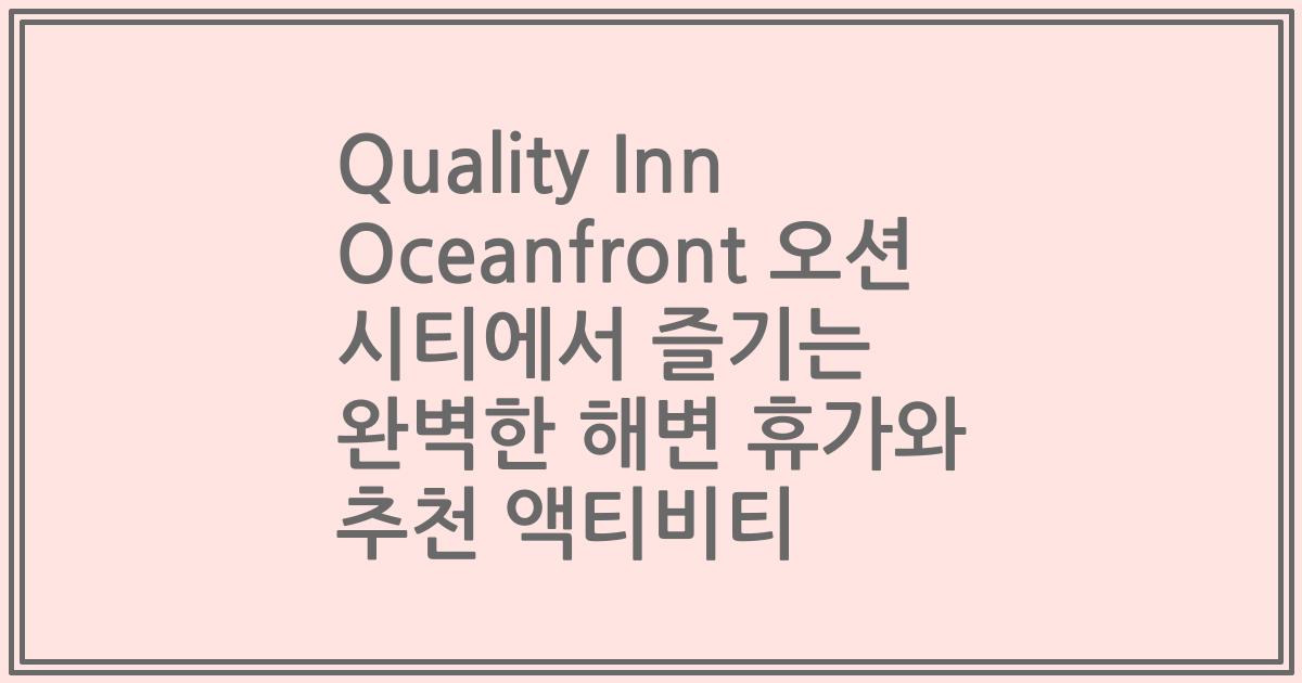 Quality Inn Oceanfront 오션 시티에서 즐기는 완벽한 해변 휴가와 추천 액티비티