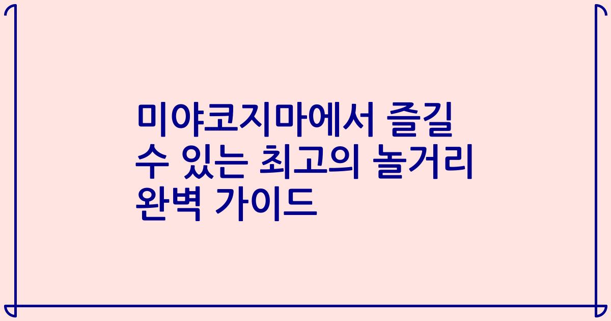 미야코지마에서 즐길 수 있는 최고의 놀거리 완벽 가이드